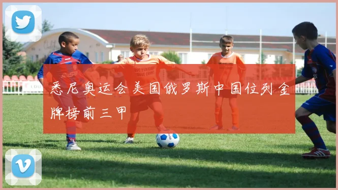 悉尼奥运会美国俄罗斯中国位列金牌榜前三甲