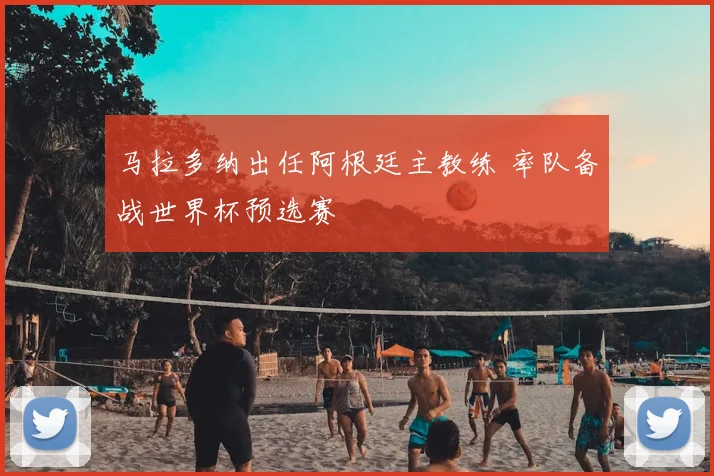 马拉多纳出任阿根廷主教练 率队备战世界杯预选赛