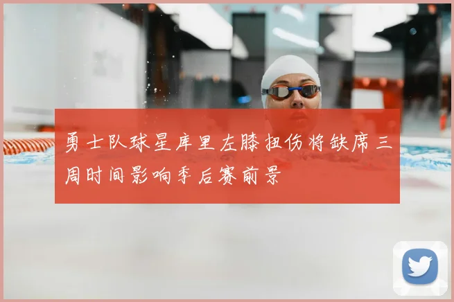 勇士队球星库里左膝扭伤将缺席三周时间影响季后赛前景