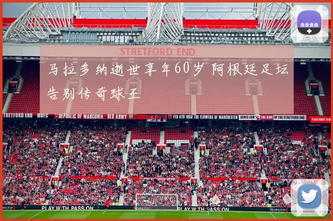 马拉多纳逝世享年60岁 阿根廷足坛告别传奇球王